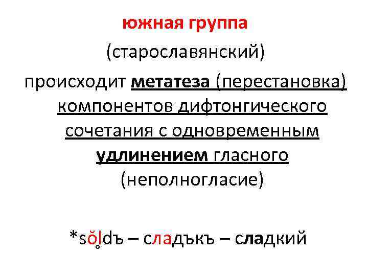 южная группа (старославянский) происходит метатеза (перестановка) компонентов дифтонгического сочетания с одновременным удлинением гласного (неполногласие)