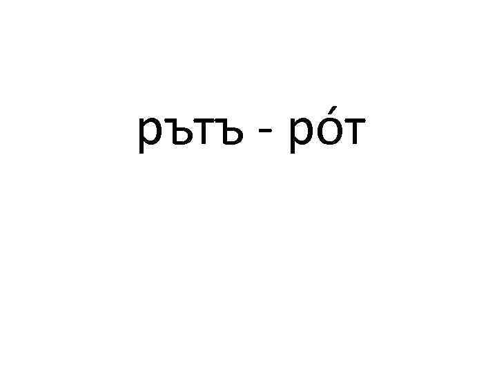 рътъ - рóт 