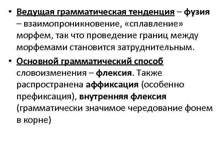  • Ведущая грамматическая тенденция – фузия – взаимопроникновение, «сплавление» морфем, так что проведение