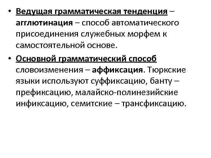  • Ведущая грамматическая тенденция – агглютинация – способ автоматического присоединения служебных морфем к