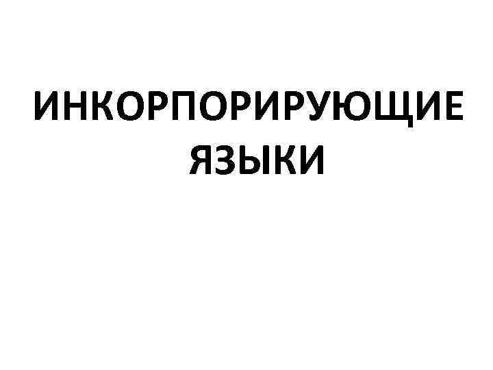 ИНКОРПОРИРУЮЩИЕ ЯЗЫКИ 