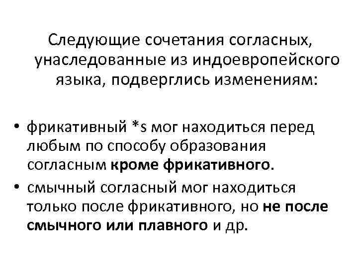 Следующие сочетания согласных, унаследованные из индоевропейского языка, подверглись изменениям: • фрикативный *s мог находиться