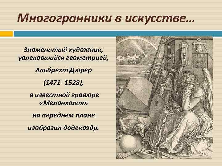 Многогранники в искусстве… Знаменитый художник, увлекавшийся геометрией, Альбрехт Дюрер (1471 - 1528), в известной