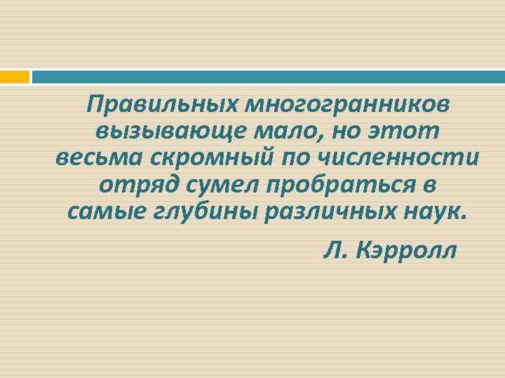 Правильных многогранников вызывающе мало, но этот весьма скромный по численности отряд сумел пробраться в