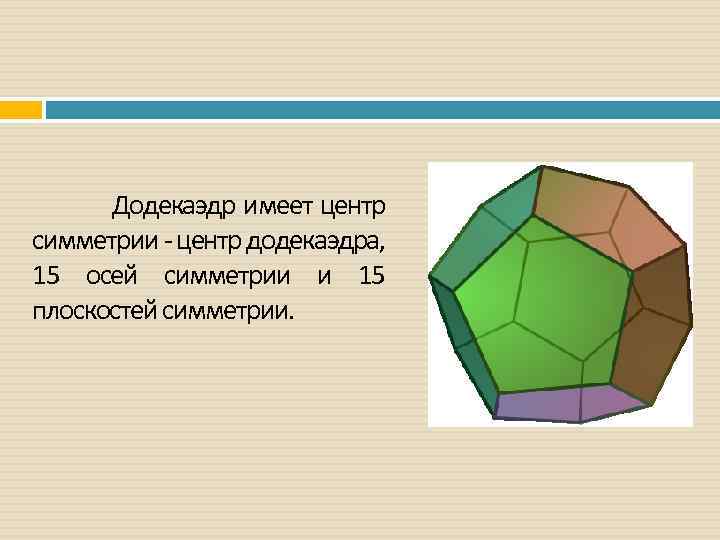  Додекаэдр имеет центр симметрии - центр додекаэдра, 15 осей симметрии и 15 плоскостей