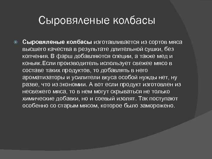 Сыровяленые колбасы изготавливается из сортов мяса высшего качества в результате длительной сушки, без копчения.