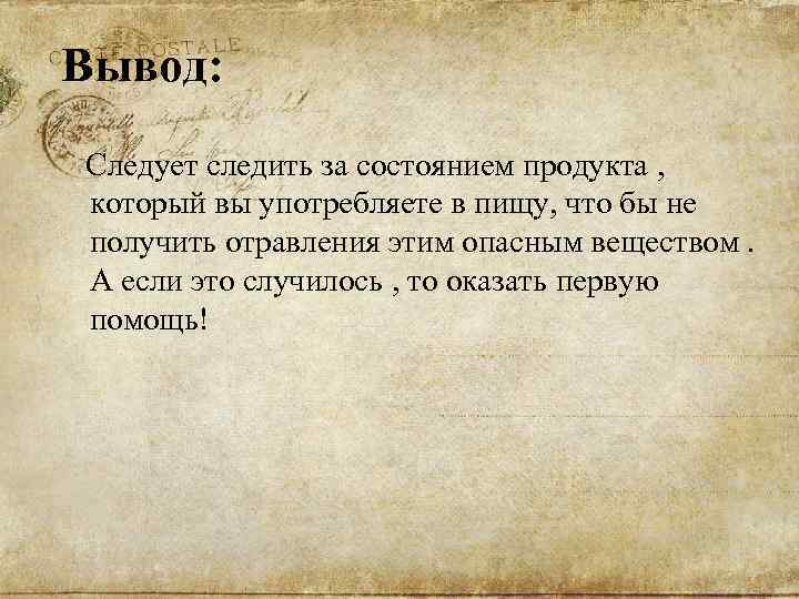 Вывод: Следует следить за состоянием продукта , который вы употребляете в пищу, что бы