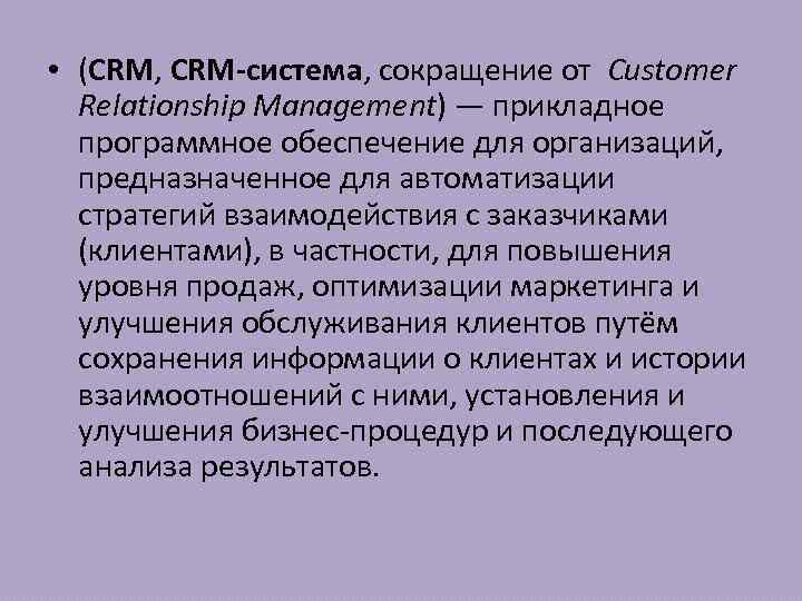  • (CRM, CRM-система, сокращение от Customer Relationship Management) — прикладное программное обеспечение для