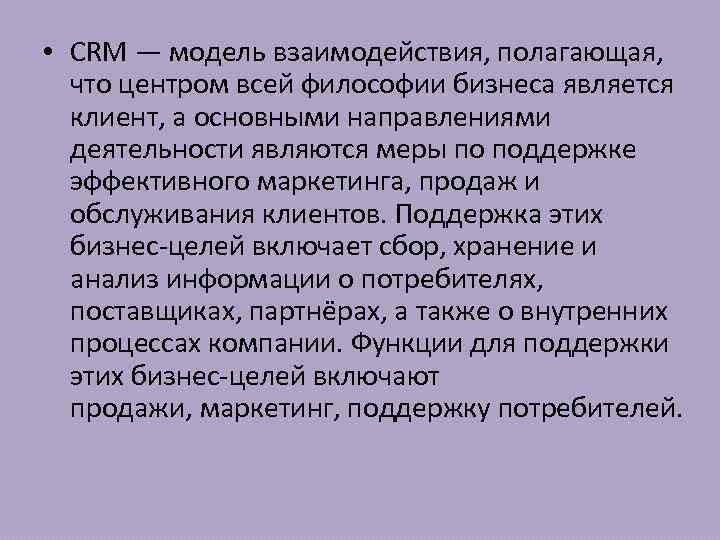  • CRM — модель взаимодействия, полагающая, что центром всей философии бизнеса является клиент,