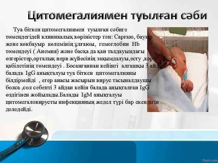 Цитомегалиямен туылған сәби Туа біткен цитомегалиямен туылған сәбиге төмендегідей клиникалық көріністер тән: Сарғаю, бауыр