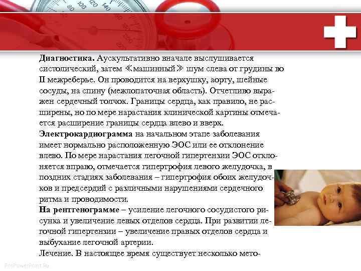 Диагностика. Аускультативно вначале выслушивается систолический, затем ≪машинный≫ шум слева от грудины во II межреберье.