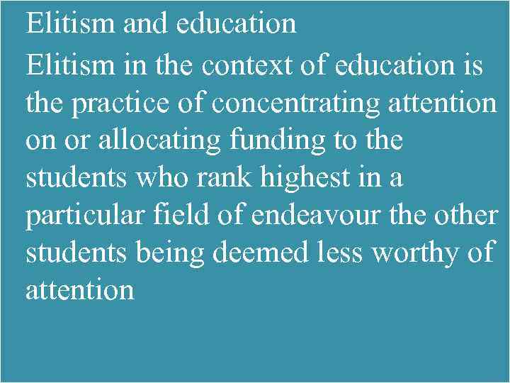  Elitism and education Elitism in the context of education is the practice of