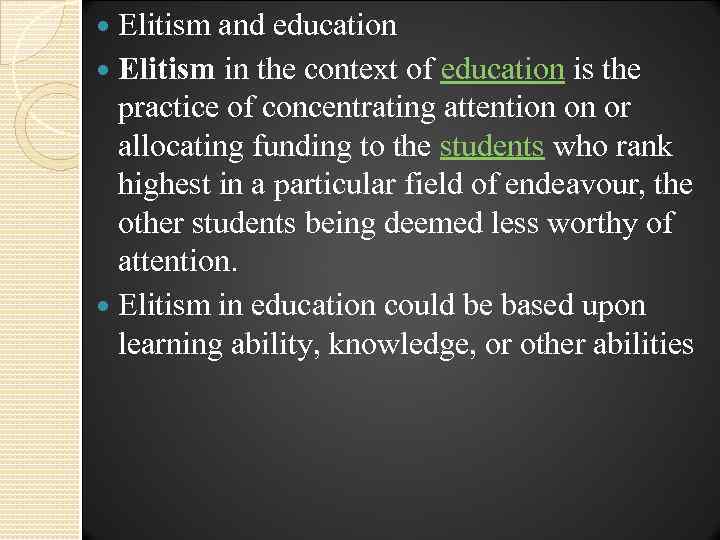 Elitism and education Elitism in the context of education is the practice of concentrating