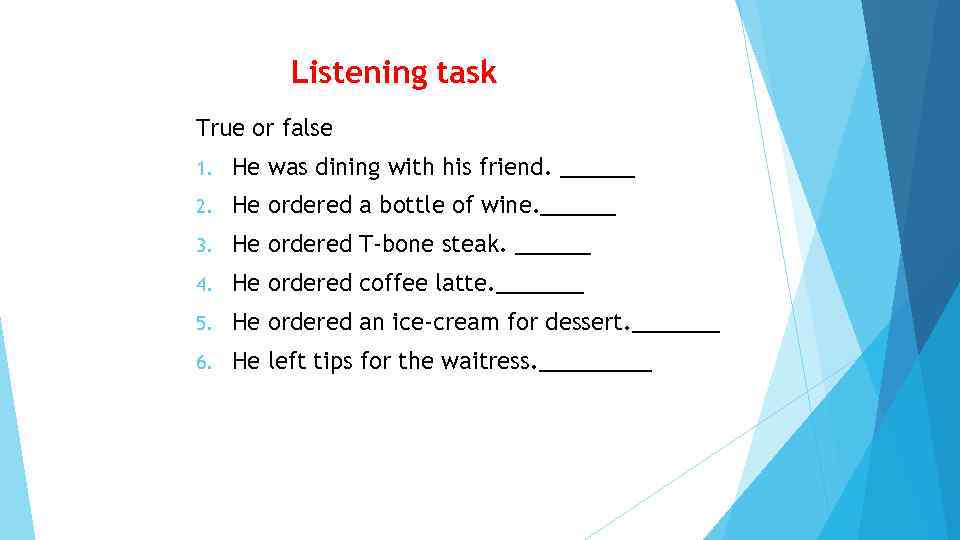 Listening task True or false 1. He was dining with his friend. ______ 2.