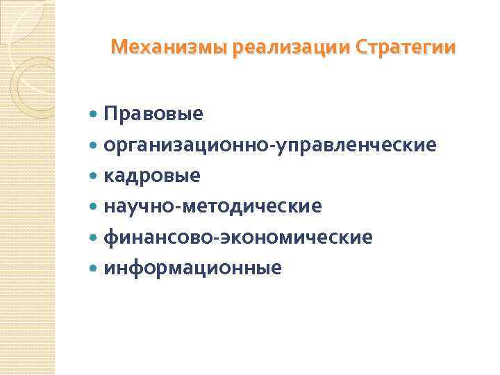 Механизмы реализации Стратегии Правовые организационно-управленческие кадровые научно-методические финансово-экономические информационные 