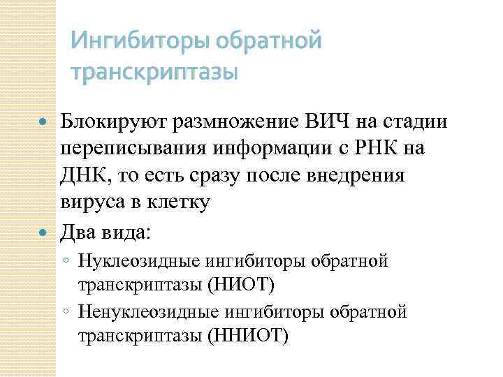 Ингибиторы обратной транскриптазы Блокируют размножение ВИЧ на стадии переписывания информации с РНК на ДНК,
