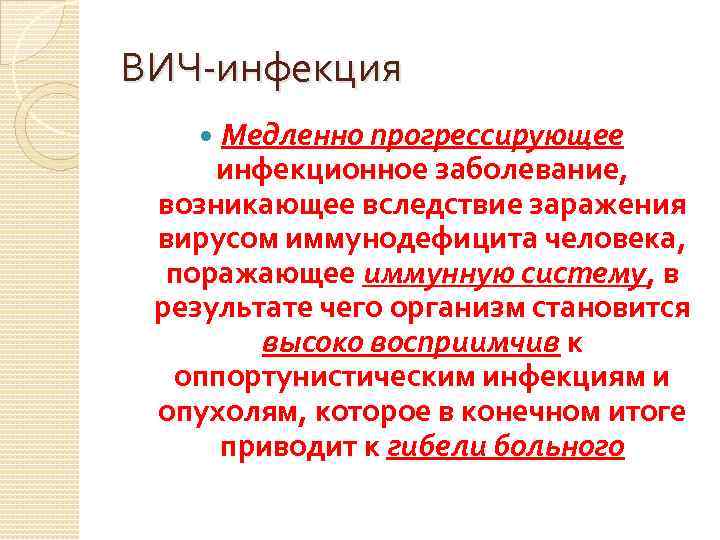 ВИЧ-инфекция Медленно прогрессирующее инфекционное заболевание, возникающее вследствие заражения вирусом иммунодефицита человека, поражающее иммунную систему,