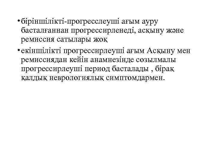  • біріншілікті-прогресслеуші ағым ауру басталғаннан прогрессирленеді, асқыну және ремиссия сатылары жоқ • екіншілікті