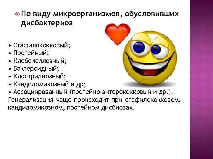  По виду микроорганизмов, обусловивших дисбактериоз • Стафилококковый; • Протейный; • Клебсиеллезный; • Бактероидный;