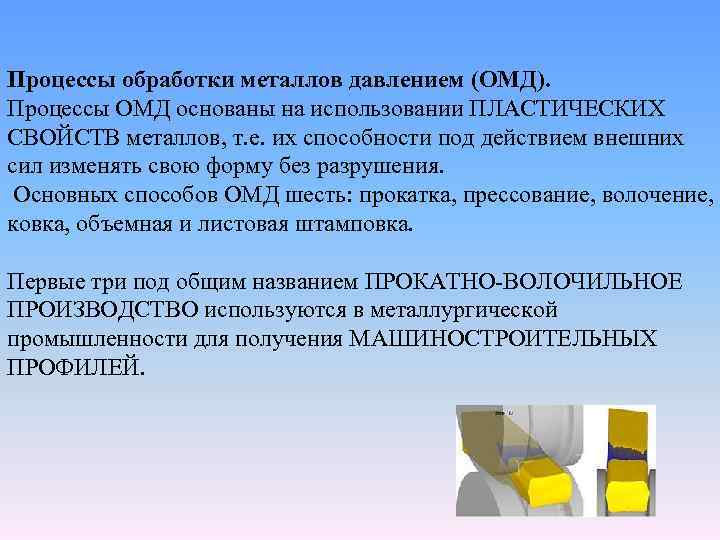 Процессы обработки металлов давлением (ОМД). Процессы ОМД основаны на использовании ПЛАСТИЧЕСКИХ СВОЙСТВ металлов, т.