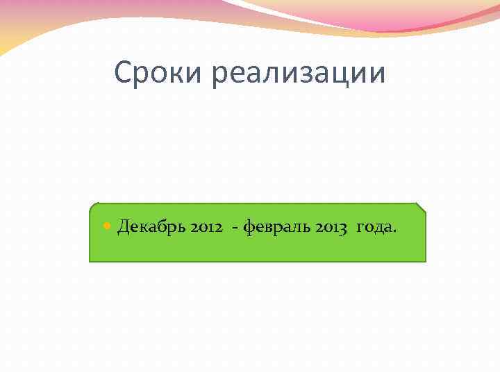 Сроки реализации Декабрь 2012 - февраль 2013 года. 