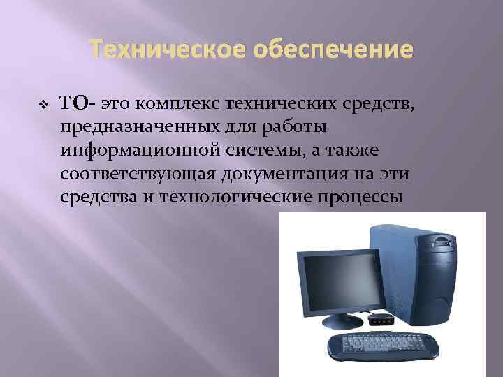 Техническое обеспечение v ТО- это комплекс технических средств, предназначенных для работы информационной системы, а