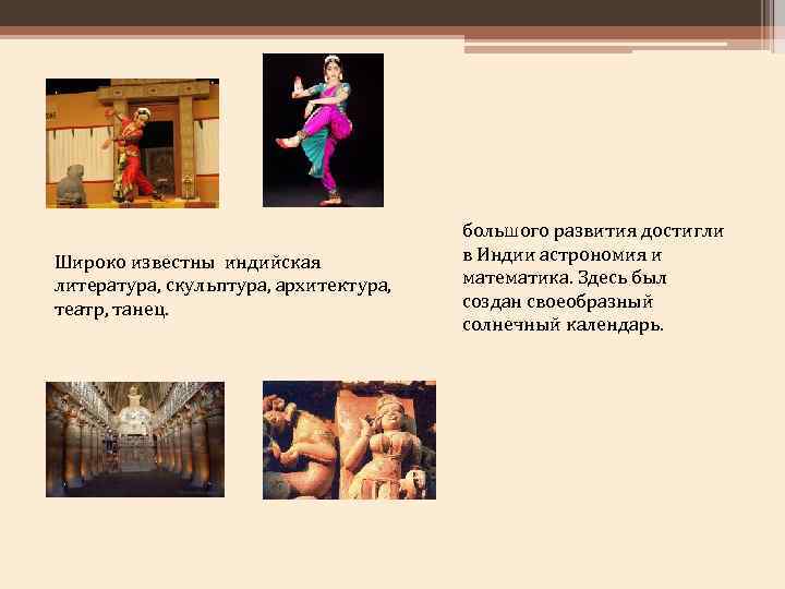 Широко известны индийская литература, скульптура, архитектура, театр, танец. большого развития достигли в Индии астрономия