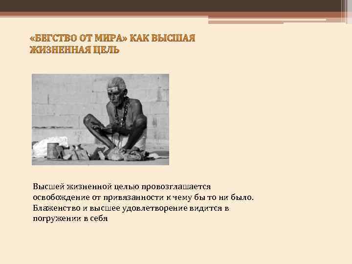 Высшей жизненной целью провозглашается освобождение от привязанности к чему бы то ни было. Блаженство