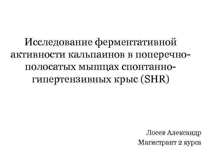 Исследование ферментативной активности кальпаинов в поперечнополосатых мышцах спонтанногипертензивных крыс (SHR) Лосев Александр Магистрант 2