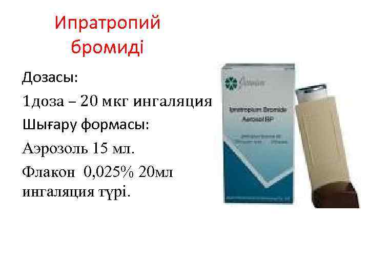 Ипратропий бромиді Дозасы: 1 доза – 20 мкг ингаляция Шығару формасы: Аэрозоль 15 мл.