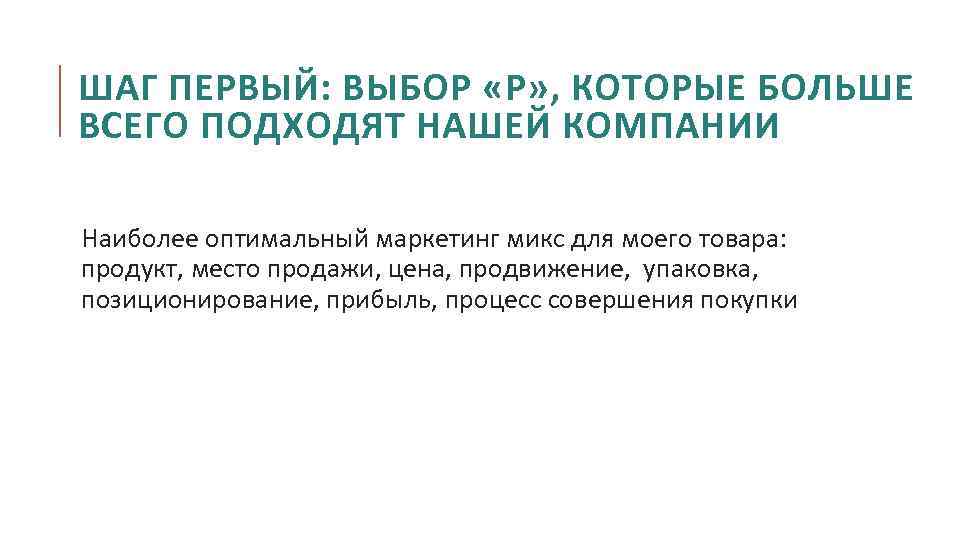 ШАГ ПЕРВЫЙ: ВЫБОР «P» , КОТОРЫЕ БОЛЬШЕ ВСЕГО ПОДХОДЯТ НАШЕЙ КОМПАНИИ Наиболее оптимальный маркетинг