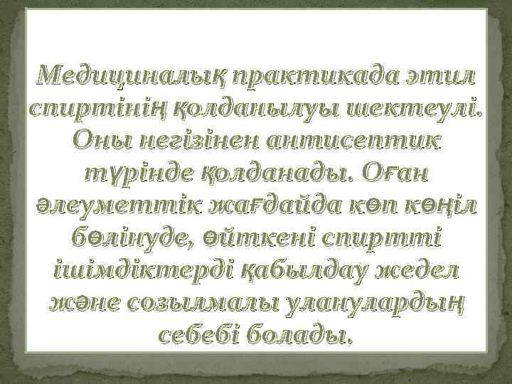 Медициналық практикада этил спиртінің қолданылуы шектеулі. Оны негізінен антисептик түрінде қолданады. Оған әлеуметтік жағдайда