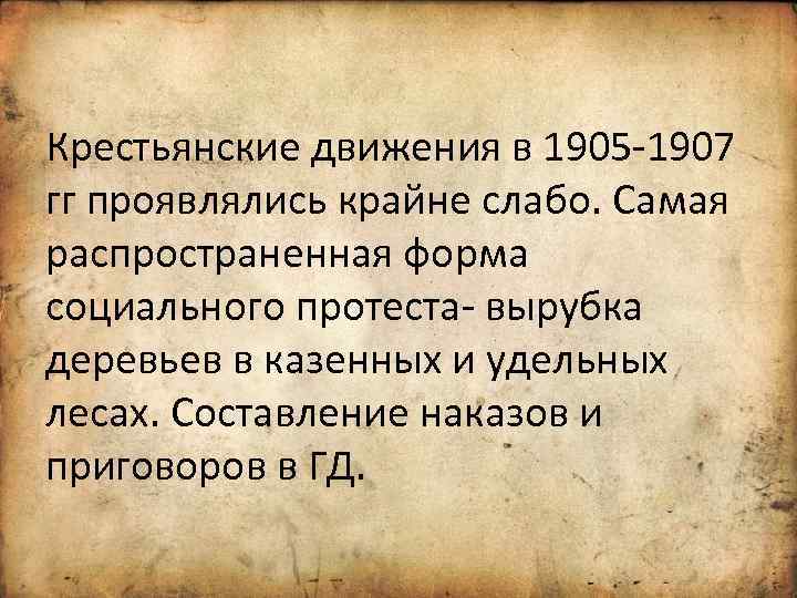 Крестьянские движения в 1905 -1907 гг проявлялись крайне слабо. Самая распространенная форма социального протеста-