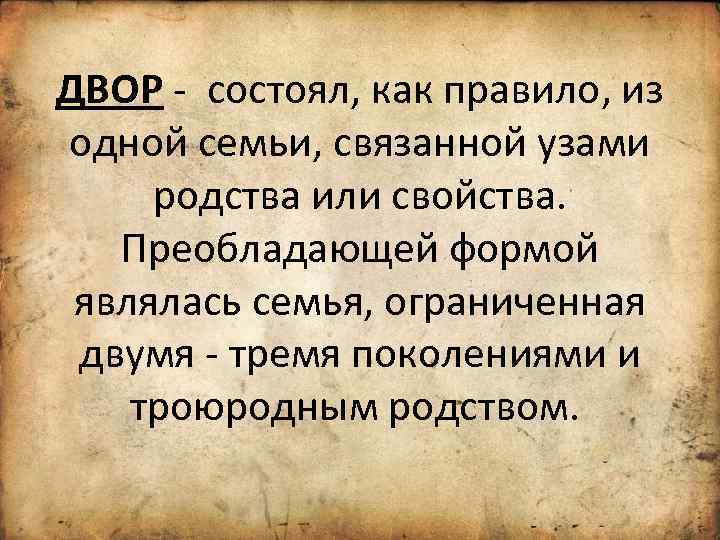 ДВОР - состоял, как правило, из одной семьи, связанной узами родства или свойства. Преобладающей