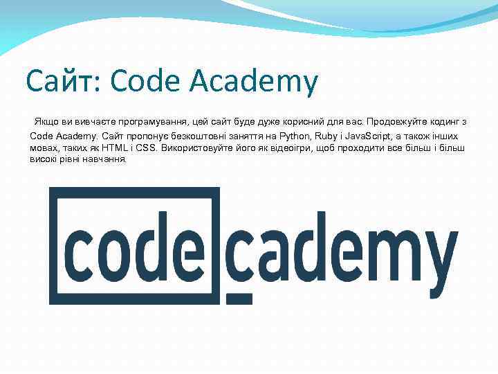 Сайт: Code Academy Якщо ви вивчаєте програмування, цей сайт буде дуже корисний для вас.