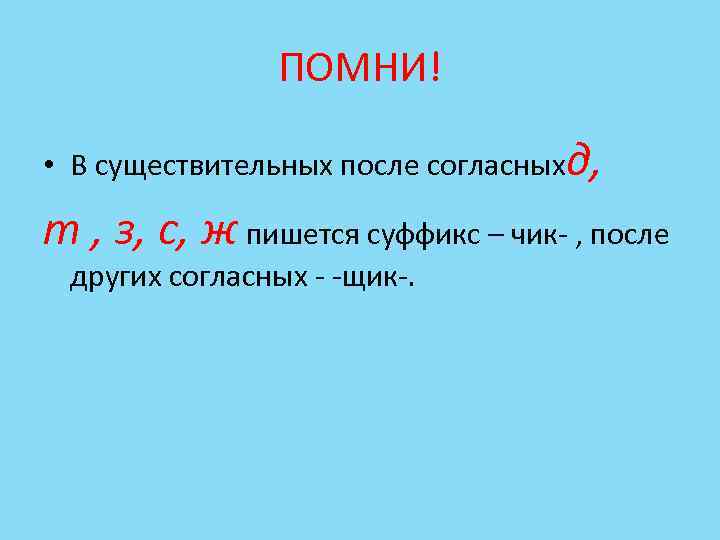 ПОМНИ! • В существительных после согласныхд, т , з, с, ж пишется суффикс –