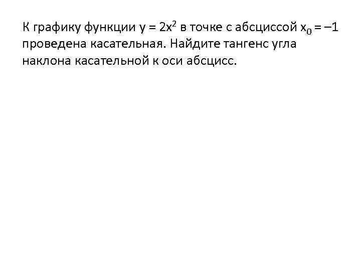 К графику функции у = 2 x 2 в точке с абсциссой х0 =