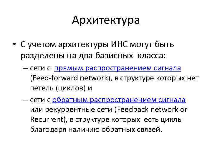 Архитектура • С учетом архитектуры ИНС могут быть разделены на два базисных класса: –