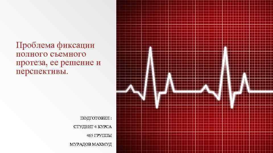 Проблема фиксации полного съемного протеза, ее решение и перспективы. ПОДГОТОВИЛ : СТУДЕНТ 4 КУРСА