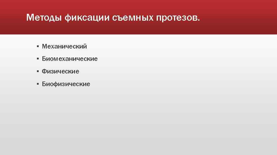 Методы фиксации съемных протезов. ▪ Механический ▪ Биомеханические ▪ Физические ▪ Биофизические 