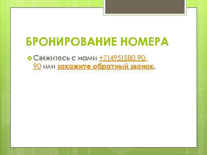 БРОНИРОВАНИЕ НОМЕРА Свяжитесь с нами +7(495)580 -9090 или закажите обратный звонок. 