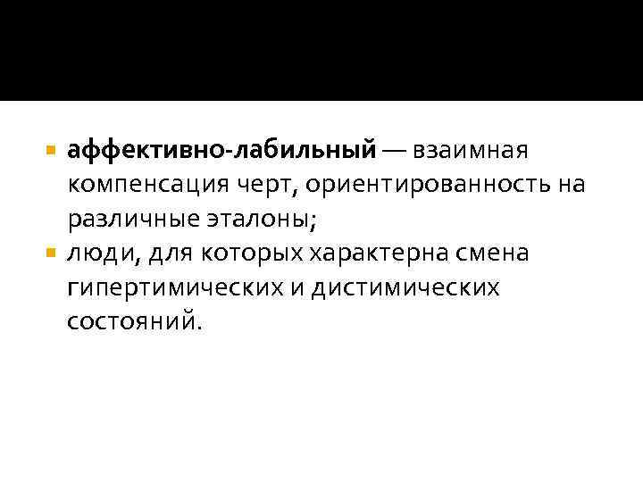 аффективно-лабильный — взаимная компенсация черт, ориентированность на различные эталоны; люди, для которых характерна смена