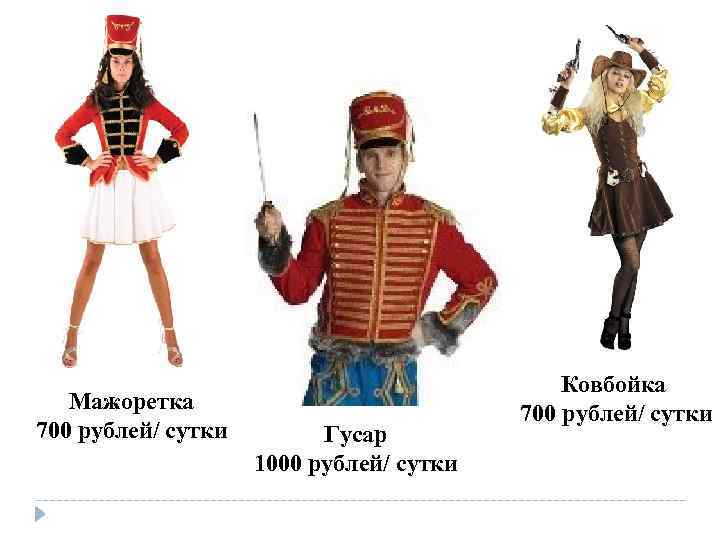 Мажоретка 700 рублей/ сутки Гусар 1000 рублей/ сутки Ковбойка 700 рублей/ сутки 