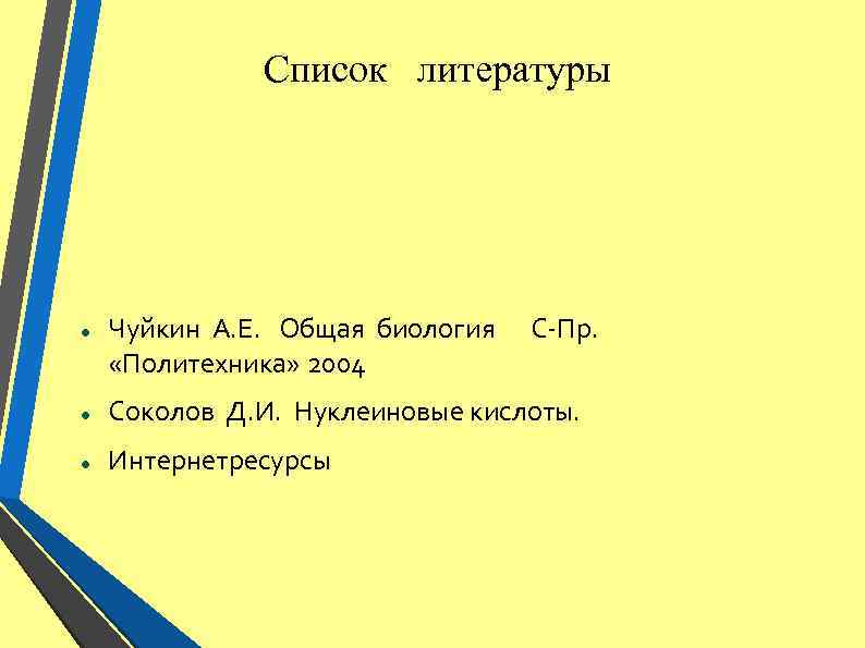 Список литературы Чуйкин А. Е. Общая биология С-Пр. «Политехника» 2004 Соколов Д. И. Нуклеиновые