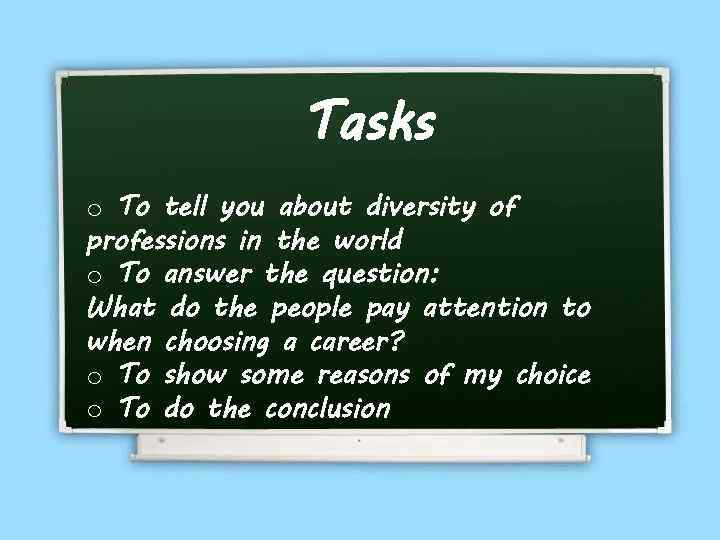 Tasks o To tell you about diversity of professions in the world o To
