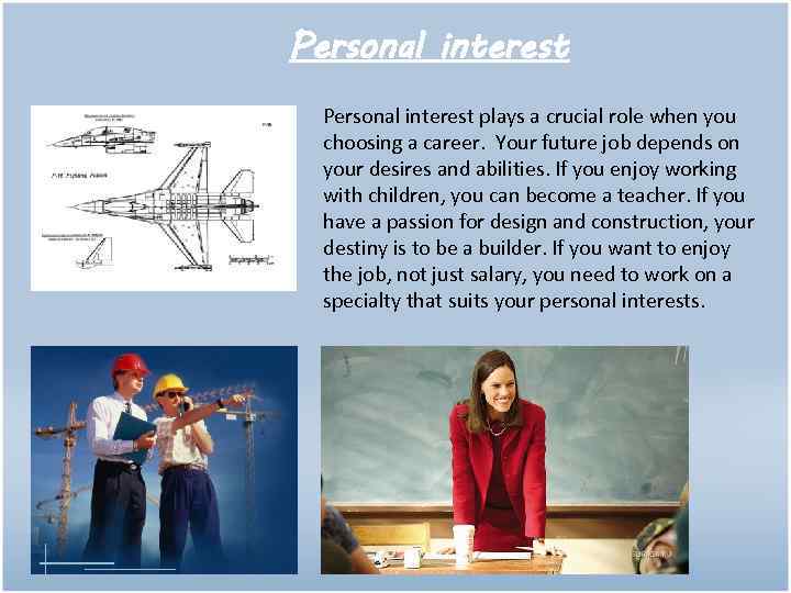 Personal interest plays a crucial role when you choosing a career. Your future job