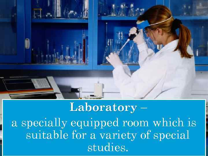 Laboratory – a specially equipped room which is suitable for a variety of special