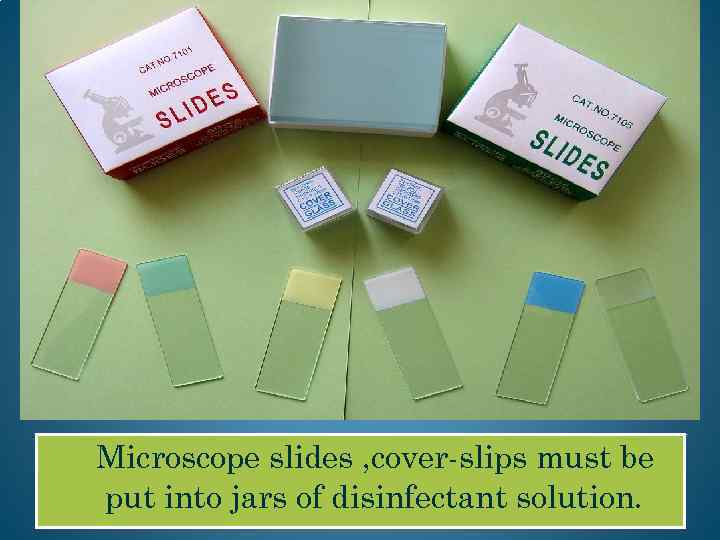  Microscope slides , cover-slips must be put into jars of disinfectant solution. 