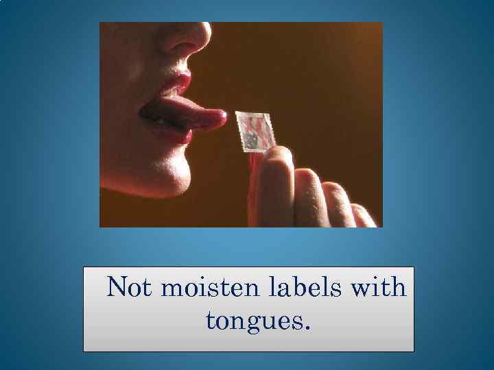 Not moisten labels with tongues. 