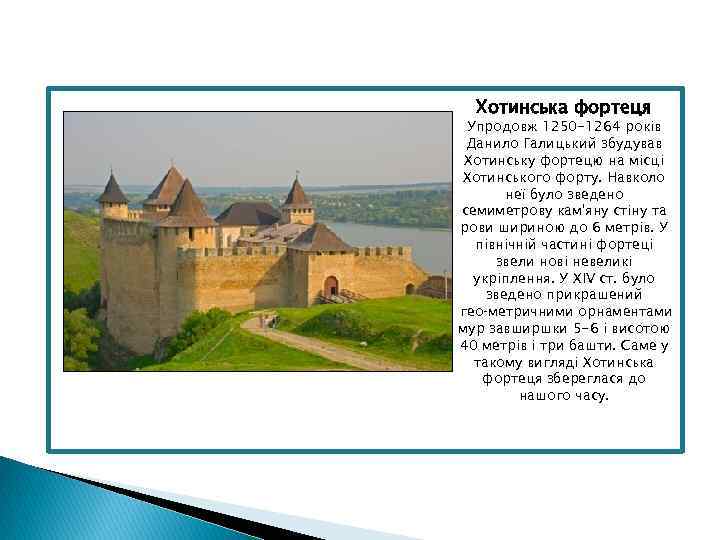 Хотинська фортеця Упродовж 1250 -1264 років Данило Галицький збудував Хотинську фортецю на місці Хотинського